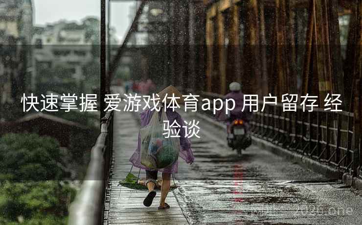 快速掌握 爱游戏体育app 用户留存 经验谈