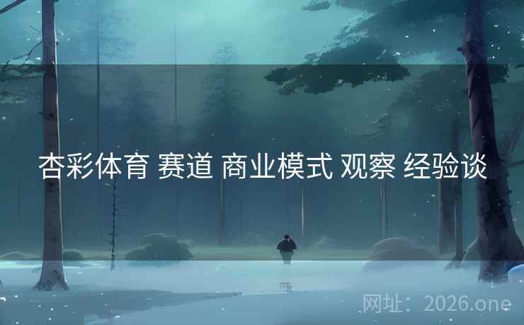 杏彩体育 赛道 商业模式 观察 经验谈