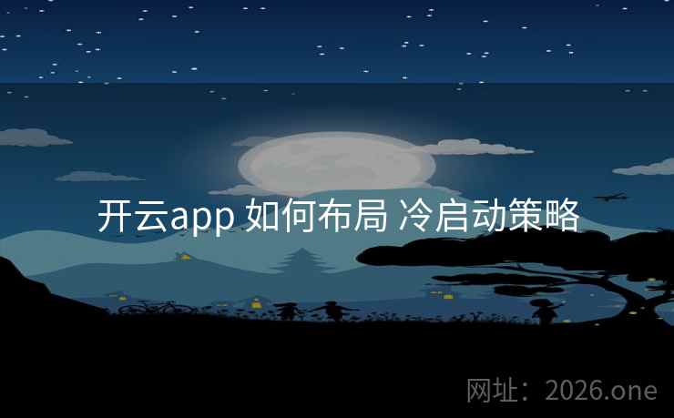 开云app 如何布局 冷启动策略