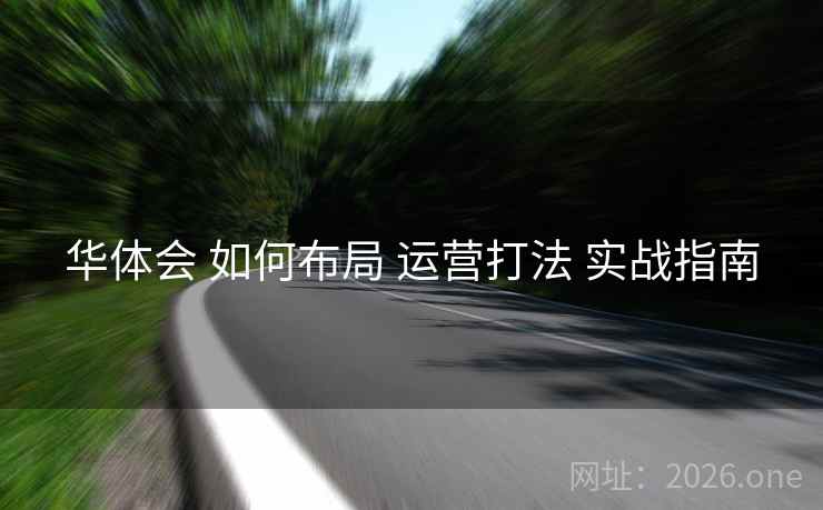 华体会 如何布局 运营打法 实战指南