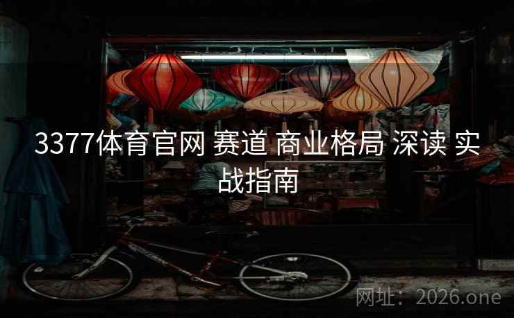 3377体育官网 赛道 商业格局 深读 实战指南