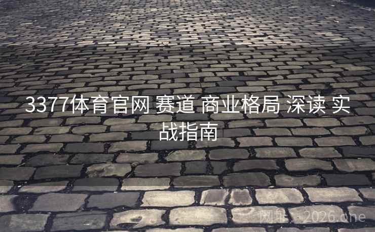 3377体育官网 赛道 商业格局 深读 实战指南