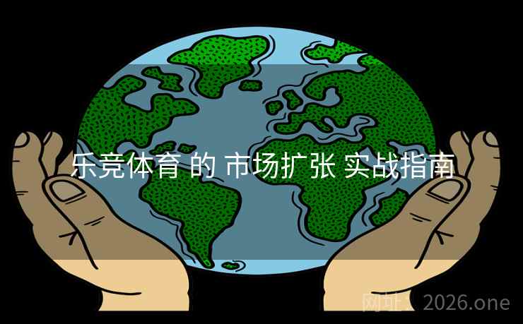 乐竞体育 的 市场扩张 实战指南
