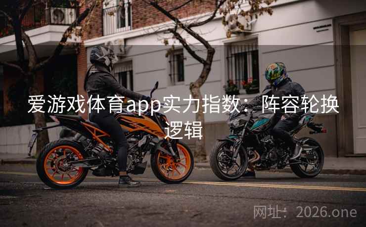 爱游戏体育app实力指数：阵容轮换逻辑