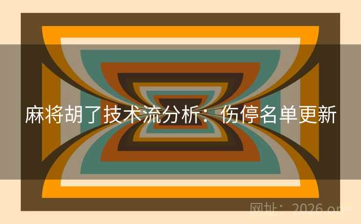 麻将胡了技术流分析：伤停名单更新