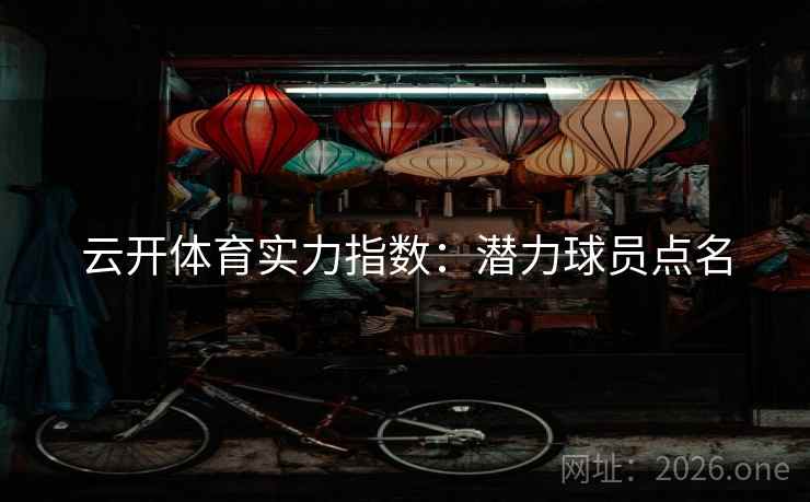 云开体育实力指数：潜力球员点名