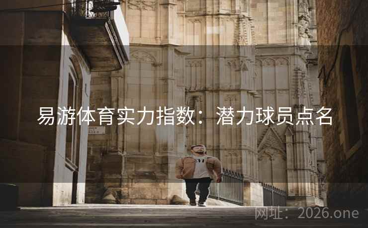 易游体育实力指数：潜力球员点名