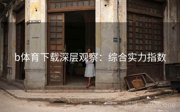 b体育下载深层观察：综合实力指数