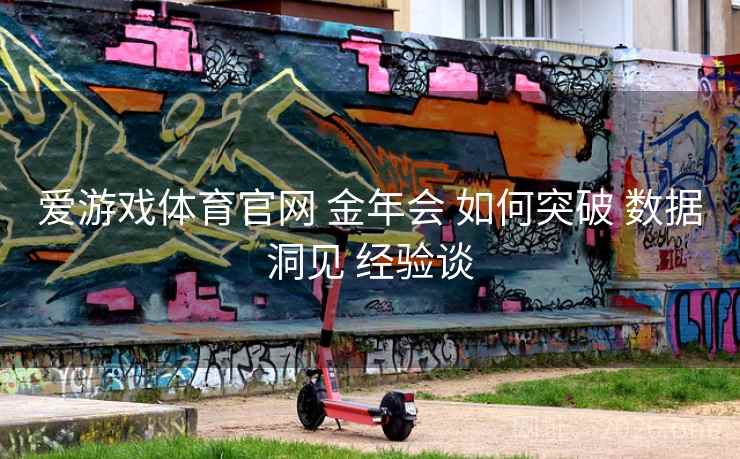 爱游戏体育官网 金年会 如何突破 数据洞见 经验谈