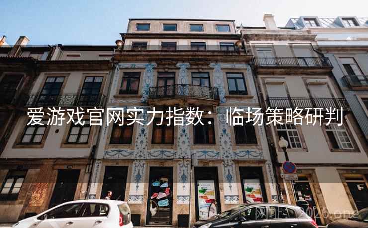 爱游戏官网实力指数：临场策略研判