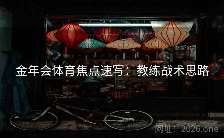 金年会体育焦点速写：教练战术思路