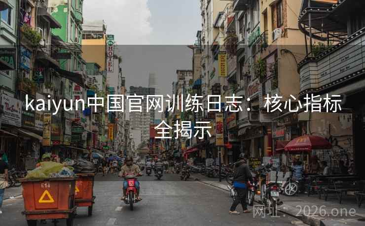 kaiyun中国官网训练日志：核心指标全揭示