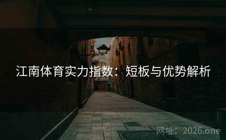 江南体育实力指数：短板与优势解析