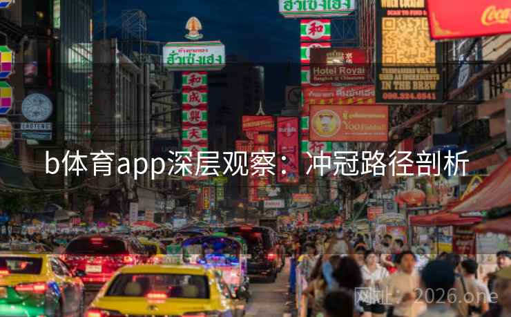 b体育app深层观察：冲冠路径剖析