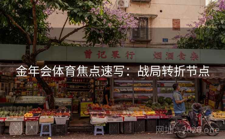 金年会体育焦点速写：战局转折节点
