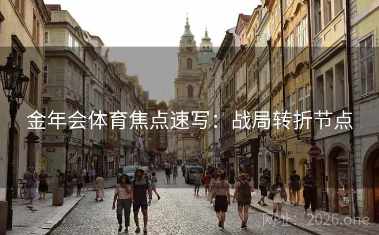 金年会体育焦点速写：战局转折节点
