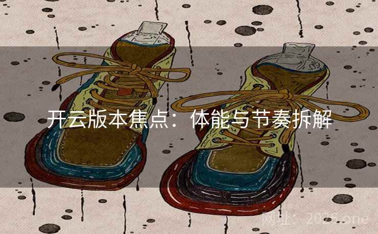 开云版本焦点：体能与节奏拆解