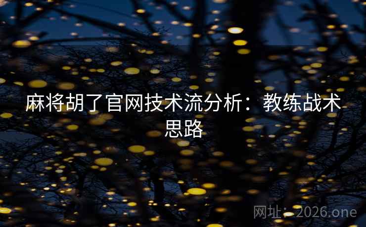 麻将胡了官网技术流分析：教练战术思路