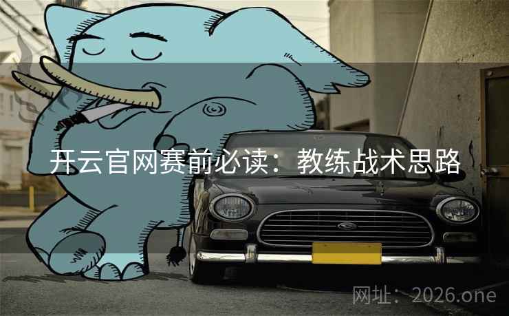 开云官网赛前必读：教练战术思路