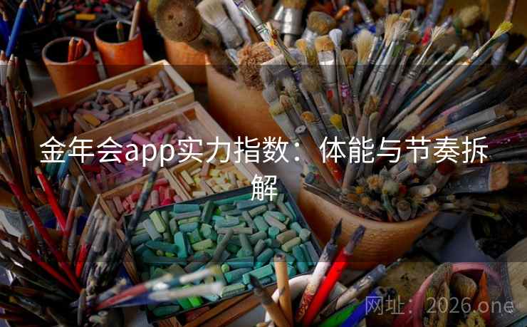 金年会app实力指数：体能与节奏拆解