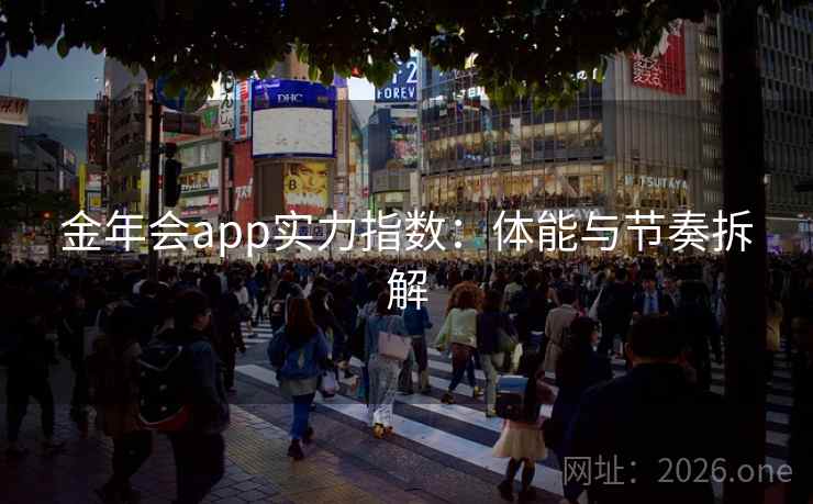 金年会app实力指数：体能与节奏拆解