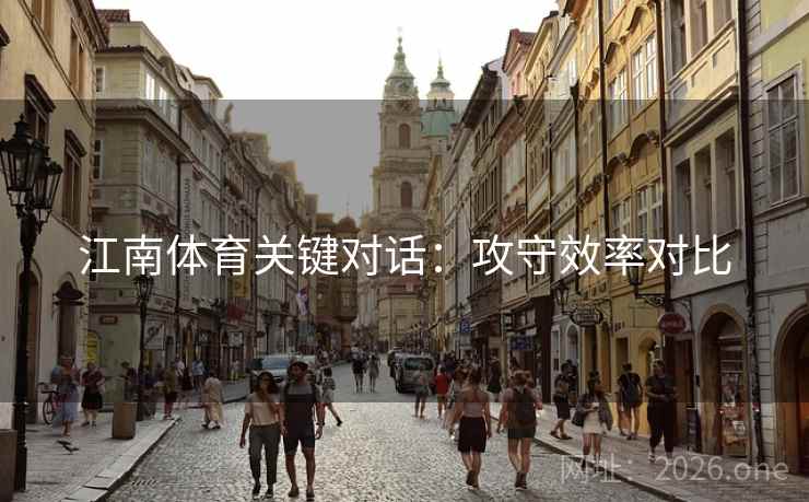 江南体育关键对话：攻守效率对比