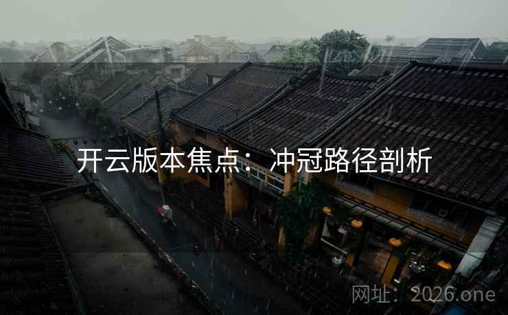 开云版本焦点：冲冠路径剖析