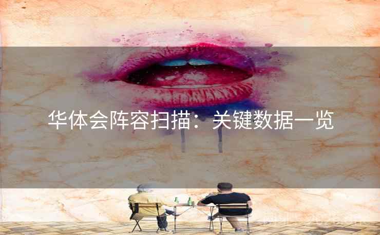 华体会阵容扫描：关键数据一览