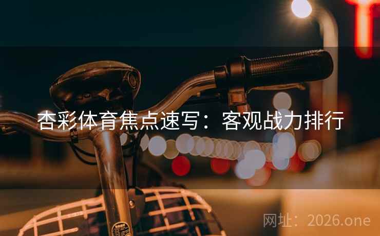 杏彩体育焦点速写：客观战力排行
