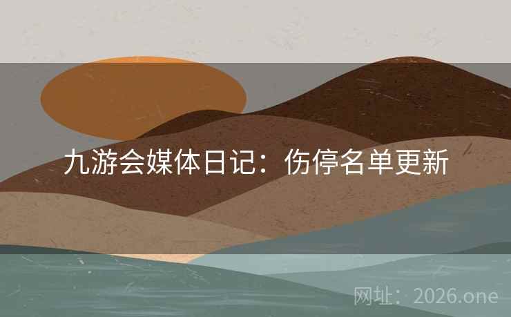 九游会媒体日记：伤停名单更新