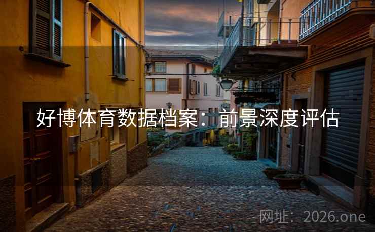 好博体育数据档案：前景深度评估