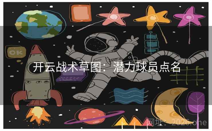 开云战术草图：潜力球员点名