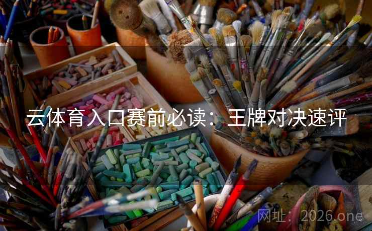 云体育入口赛前必读：王牌对决速评