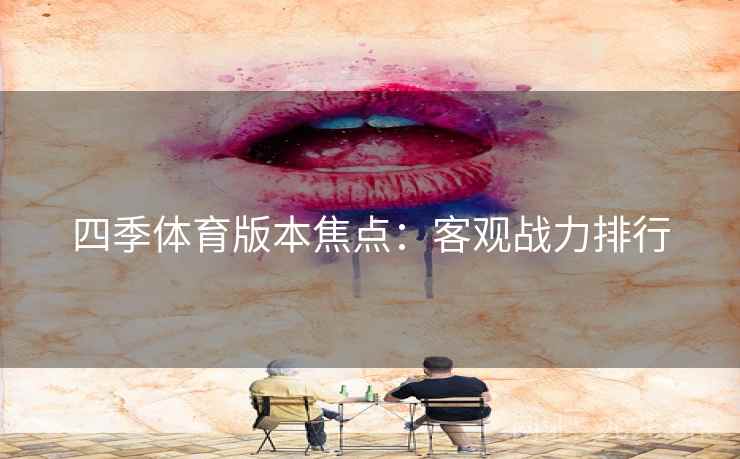 四季体育版本焦点：客观战力排行