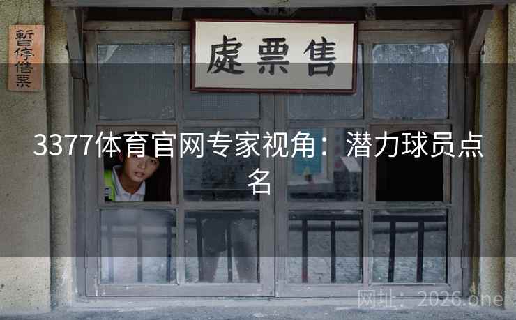 3377体育官网专家视角：潜力球员点名
