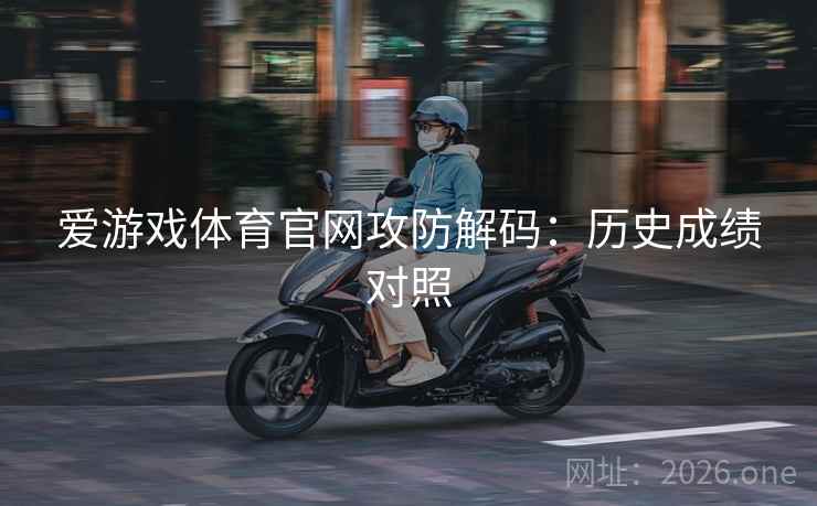 爱游戏体育官网攻防解码：历史成绩对照