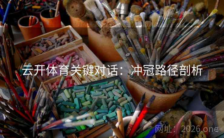 云开体育关键对话：冲冠路径剖析