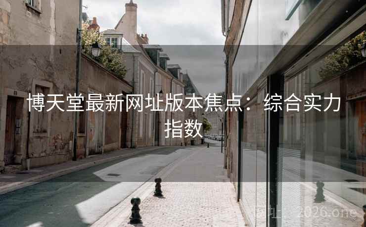 博天堂最新网址版本焦点：综合实力指数