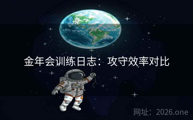 金年会训练日志：攻守效率对比
